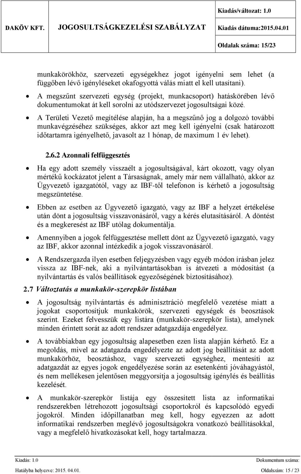 A Területi Vezető megítélése alapján, ha a megszűnő jog a dolgozó további munkavégzéséhez szükséges, akkor azt meg kell igényelni (csak határozott időtartamra igényelhető, javasolt az 1 hónap, de