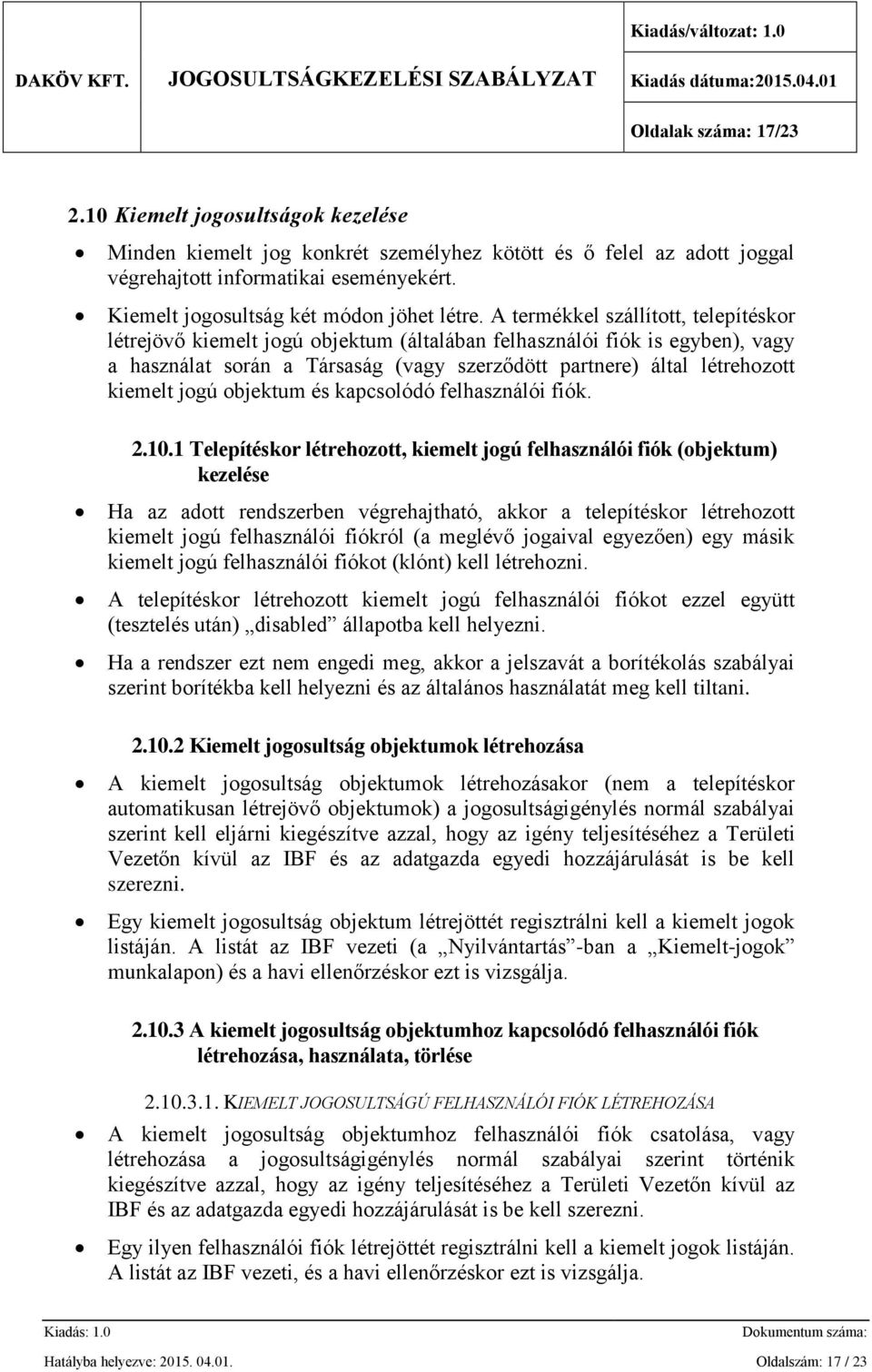 A termékkel szállított, telepítéskor létrejövő kiemelt jogú objektum (általában felhasználói fiók is egyben), vagy a használat során a Társaság (vagy szerződött partnere) által létrehozott kiemelt