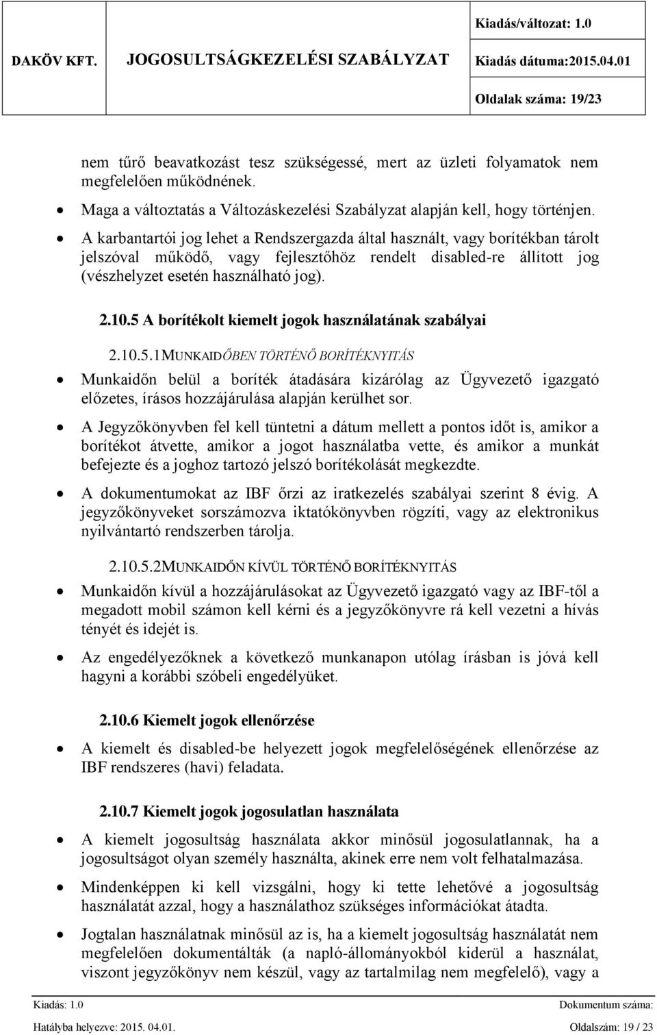 5 A borítékolt kiemelt jogok használatának szabályai 2.10.5.1MUNKAIDŐBEN TÖRTÉNŐ BORÍTÉKNYITÁS Munkaidőn belül a boríték átadására kizárólag az Ügyvezető igazgató előzetes, írásos hozzájárulása alapján kerülhet sor.