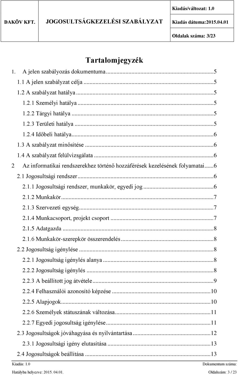 .. 6 2.1.1 Jogosultsági rendszer, munkakör, egyedi jog... 6 2.1.2 Munkakör... 7 2.1.3 Szervezeti egység... 7 2.1.4 Munkacsoport, projekt csoport... 7 2.1.5 Adatgazda... 8 2.1.6 Munkakör-szerepkör összerendelés.