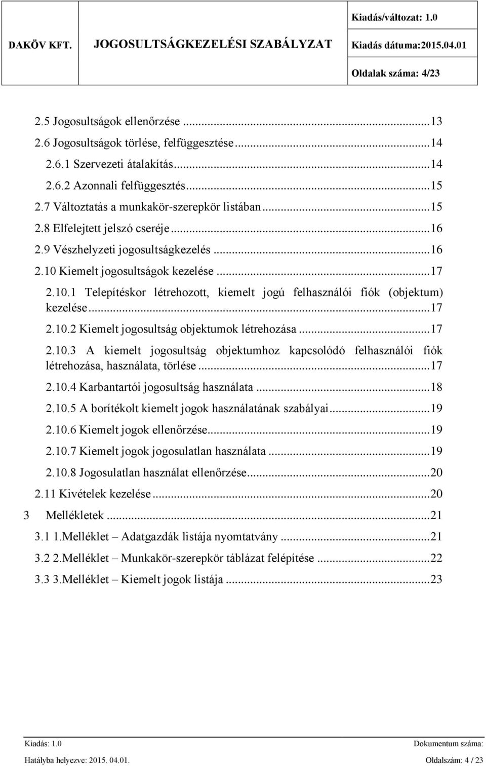 Kiemelt jogosultságok kezelése... 17 2.10.1 Telepítéskor létrehozott, kiemelt jogú felhasználói fiók (objektum) kezelése... 17 2.10.2 Kiemelt jogosultság objektumok létrehozása... 17 2.10.3 A kiemelt jogosultság objektumhoz kapcsolódó felhasználói fiók létrehozása, használata, törlése.