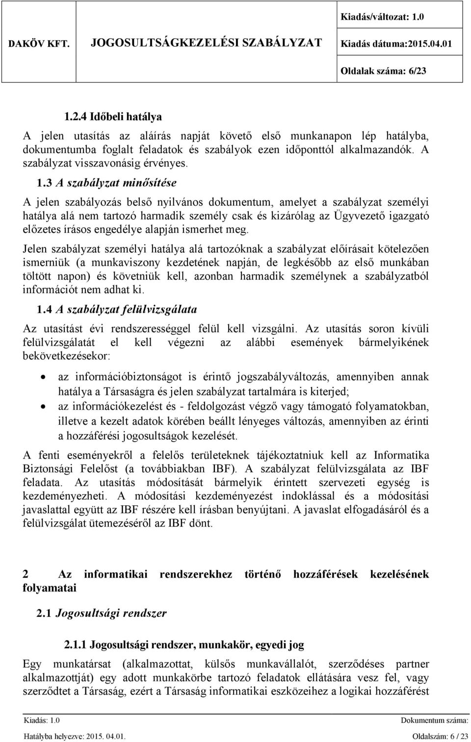 3 A szabályzat minősítése A jelen szabályozás belső nyilvános dokumentum, amelyet a szabályzat személyi hatálya alá nem tartozó harmadik személy csak és kizárólag az Ügyvezető igazgató előzetes