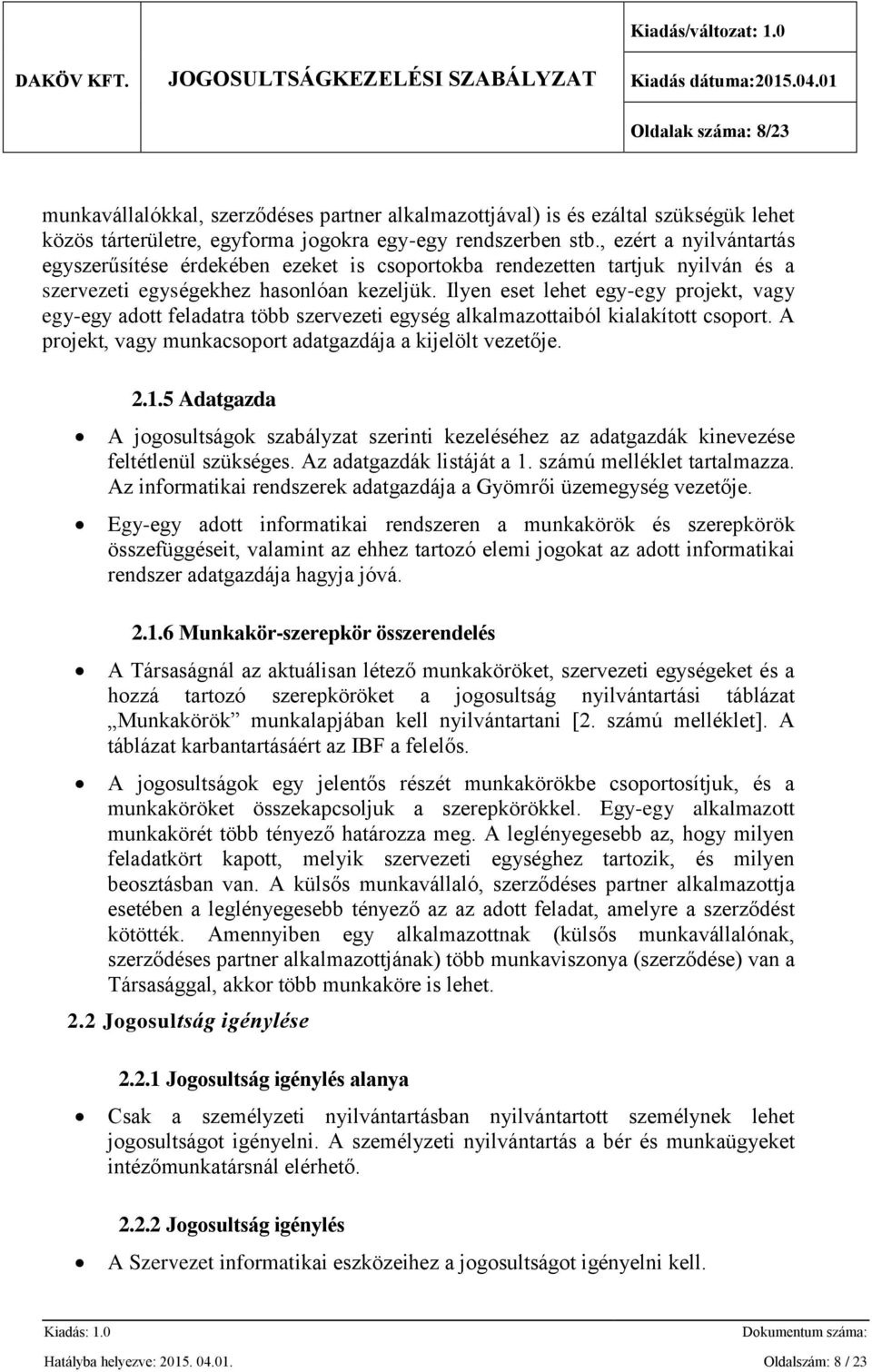 Ilyen eset lehet egy-egy projekt, vagy egy-egy adott feladatra több szervezeti egység alkalmazottaiból kialakított csoport. A projekt, vagy munkacsoport adatgazdája a kijelölt vezetője. 2.1.