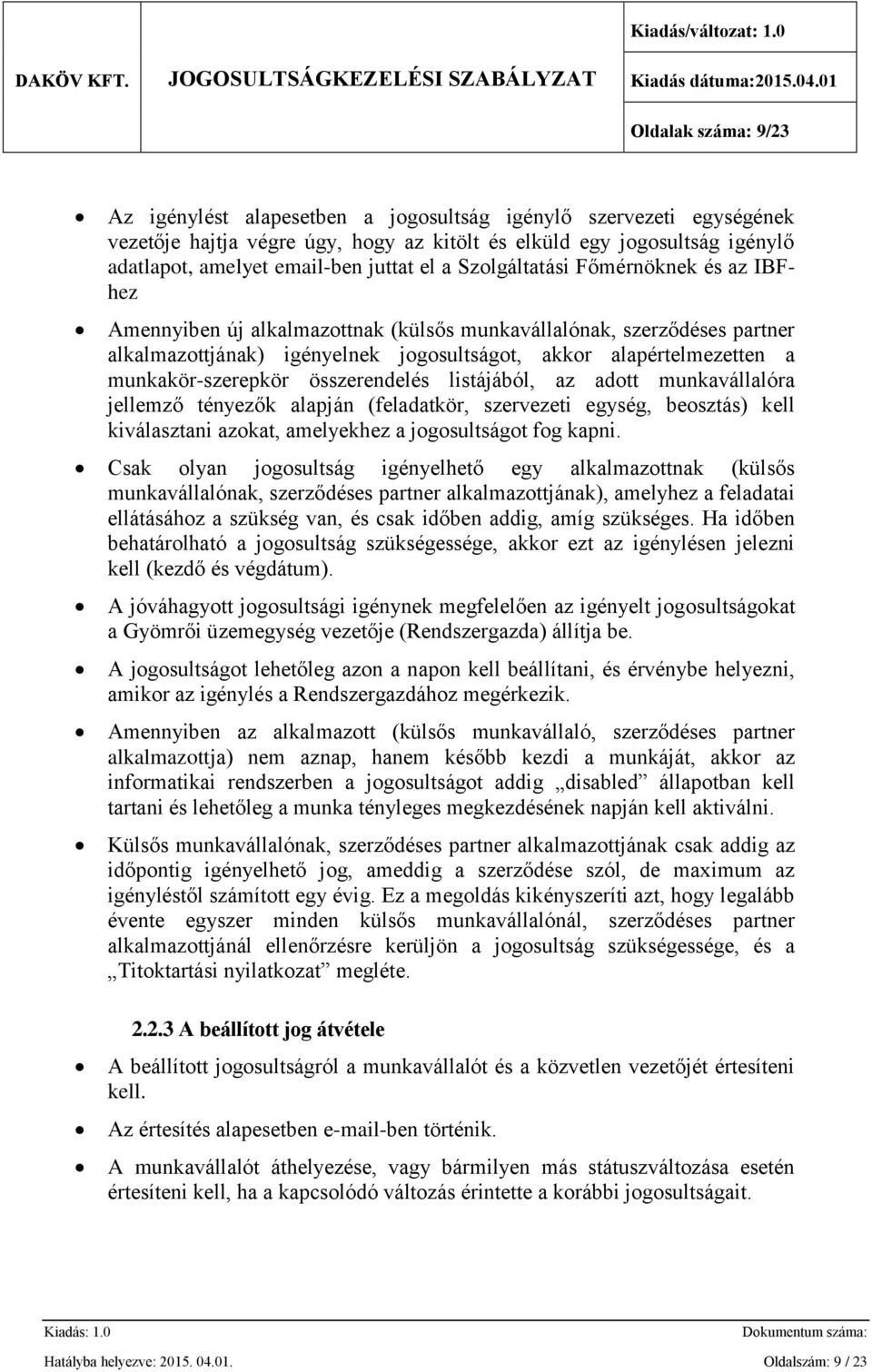 munkakör-szerepkör összerendelés listájából, az adott munkavállalóra jellemző tényezők alapján (feladatkör, szervezeti egység, beosztás) kell kiválasztani azokat, amelyekhez a jogosultságot fog kapni.