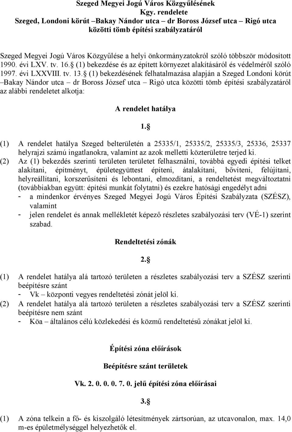 módosított 1990. évi LXV. tv. 16. (1) bekezdése és az épített környezet alakításáról és védelméről szóló 1997. évi LXXVIII. tv. 13.