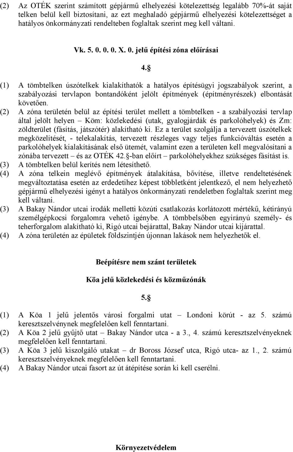 (1) A tömbtelken úszótelkek kialakíthatók a hatályos építésügyi jogszabályok szerint, a szabályozási tervlapon bontandóként jelölt építmények (építményrészek) elbontását követően.