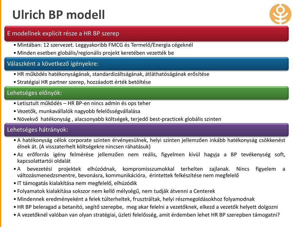 átláthatóságának erősítése Stratégiai HR partner szerep, hozzáadott érték betöltése Lehetséges előnyök: Letisztult működés HR BP-en nincs admin és ops teher Vezetők, munkavállalók nagyobb