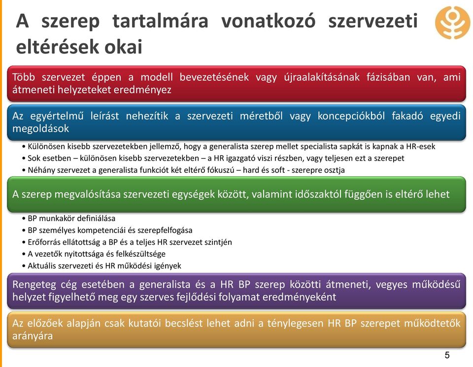 esetben különösen kisebb szervezetekben a HR igazgató viszi részben, vagy teljesen ezt a szerepet Néhány szervezet a generalista funkciót két eltérő fókuszú hard és soft - szerepre osztja A szerep