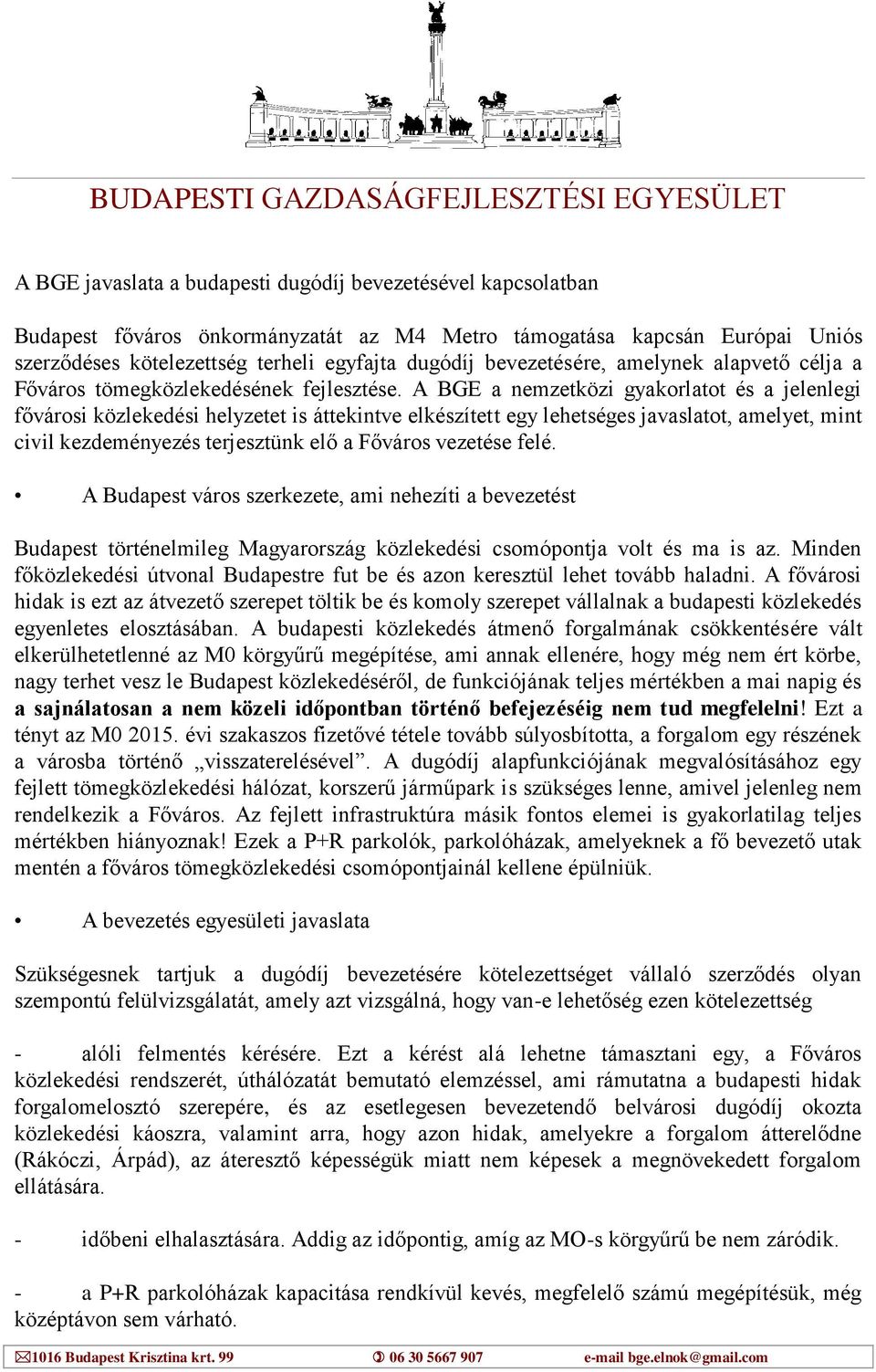 A BGE a nemzetközi gyakorlatot és a jelenlegi fővárosi közlekedési helyzetet is áttekintve elkészített egy lehetséges javaslatot, amelyet, mint civil kezdeményezés terjesztünk elő a Főváros vezetése