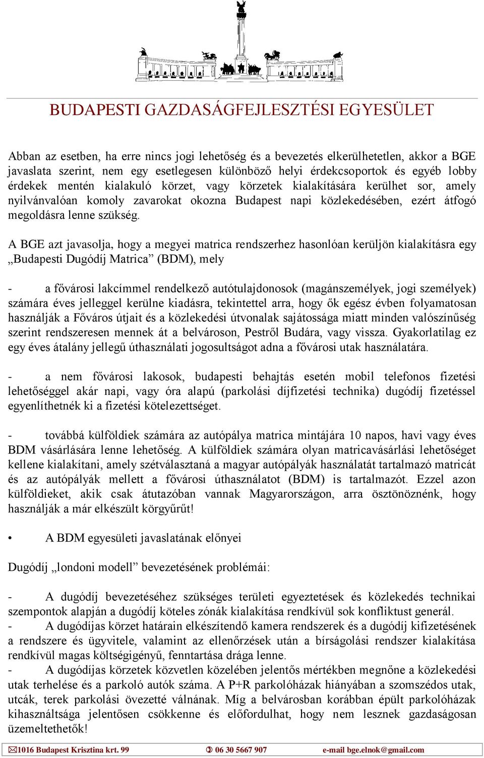 A BGE azt javasolja, hogy a megyei matrica rendszerhez hasonlóan kerüljön kialakításra egy Budapesti Dugódíj Matrica (BDM), mely - a fővárosi lakcímmel rendelkező autótulajdonosok (magánszemélyek,