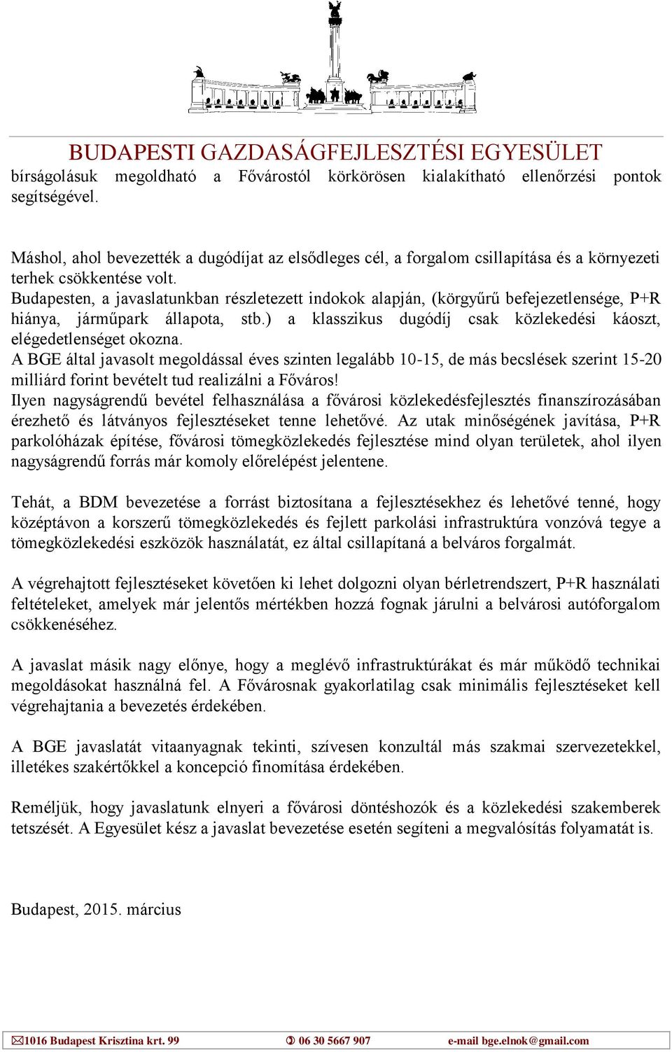Budapesten, a javaslatunkban részletezett indokok alapján, (körgyűrű befejezetlensége, P+R hiánya, járműpark állapota, stb.) a klasszikus dugódíj csak közlekedési káoszt, elégedetlenséget okozna.