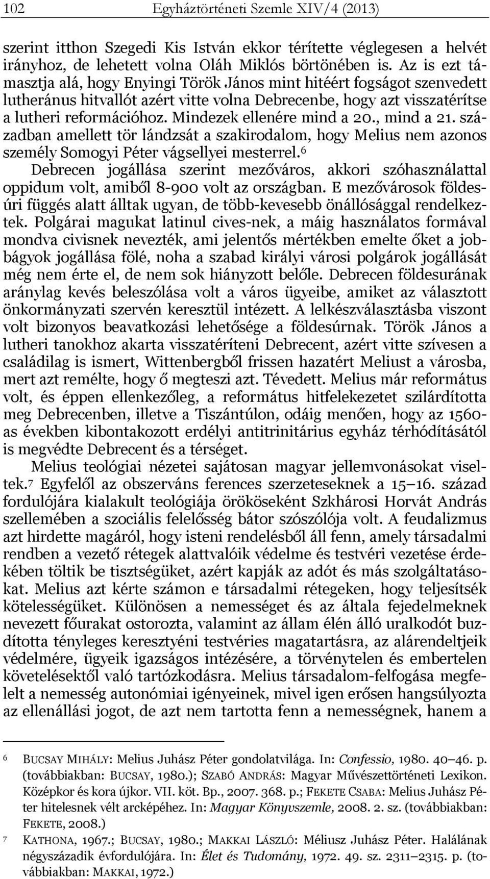 Mindezek ellenére mind a 20., mind a 21. században amellett tör lándzsát a szakirodalom, hogy Melius nem azonos személy Somogyi Péter vágsellyei mesterrel.