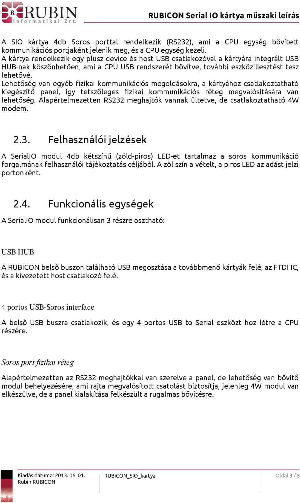 Lehetőség van egyéb fizikai kommunikációs megoldásokra, a kártyához csatlakoztatható kiegészítő panel, így tetszőleges fizikai kommunikációs réteg megvalósítására van lehetőség.