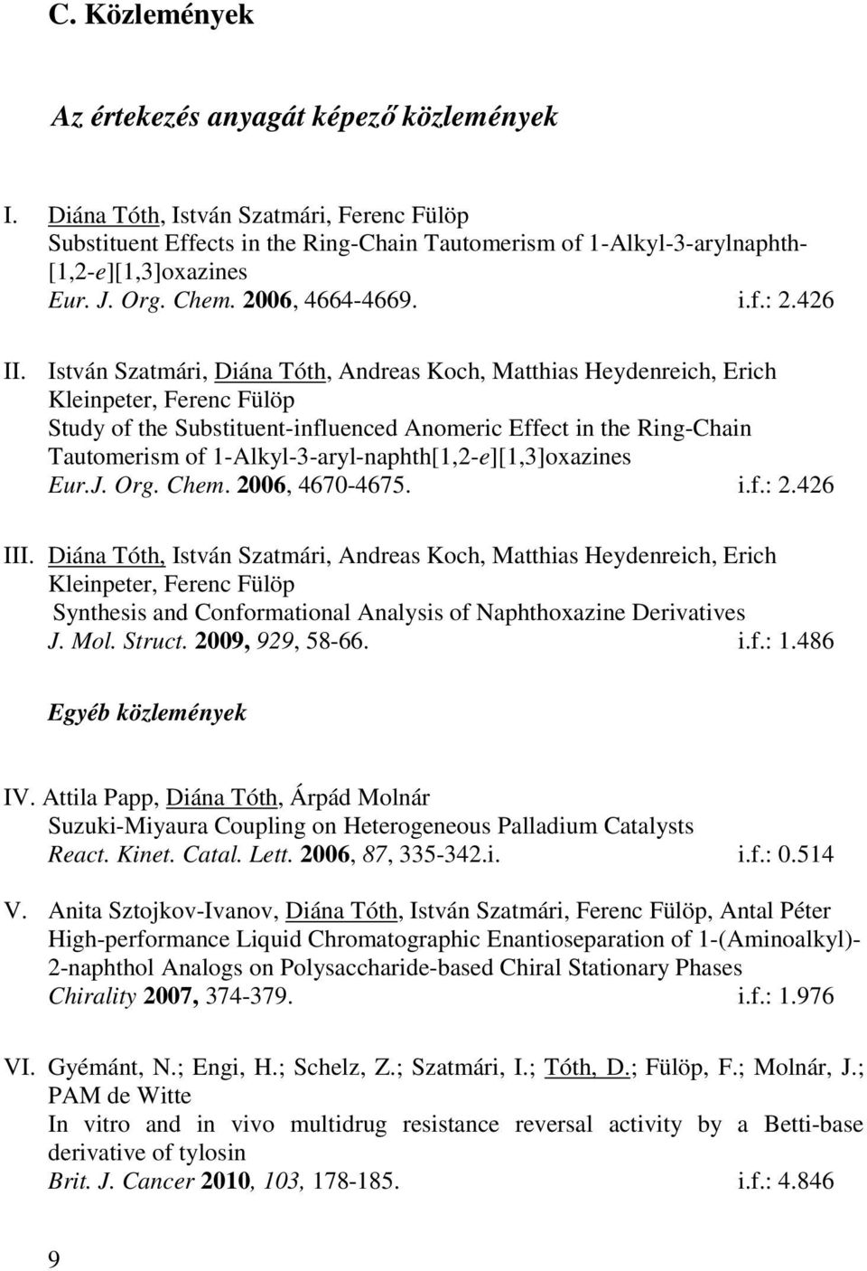 István Szatmári, Diána Tóth, Andreas Koch, Matthias eydenreich, Erich Kleinpeter, Ferenc Fülöp Study of the Substituent-influenced Anomeric Effect in the ing-chain Tautomerism of