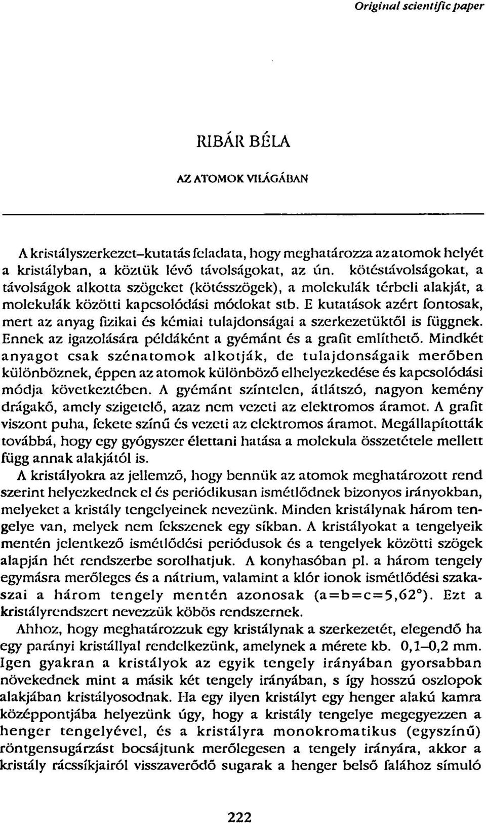 E kutatásk azért fntsak, mert az anyag fizikai és kémiai tulajdnságai a szerkezetüktől is függnek. Ennek az igazlására példáként a gyémánt és a grafit említhető.
