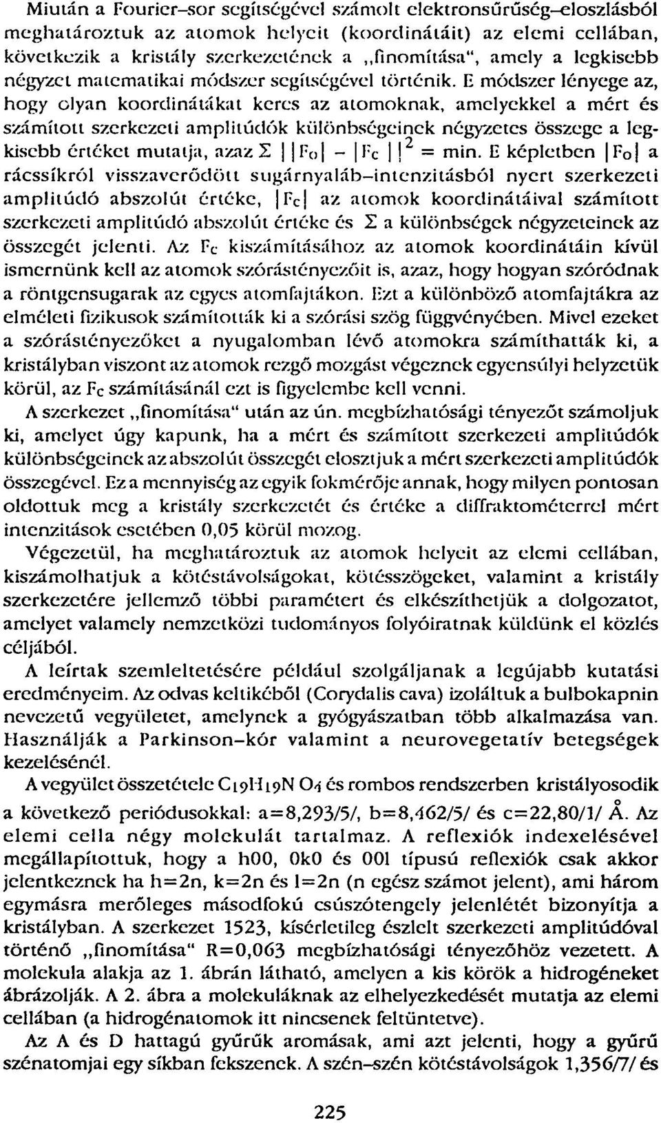 E módszer lényege az, hgy lyan krdinátákat keres az atmknak, amelyekkel a mért és számíttt szerkezeti amplitúdók különbségeinek négyzetes összege a legkisebb értéket mutatja, azaz 2 F 0 - l ; c 2 =