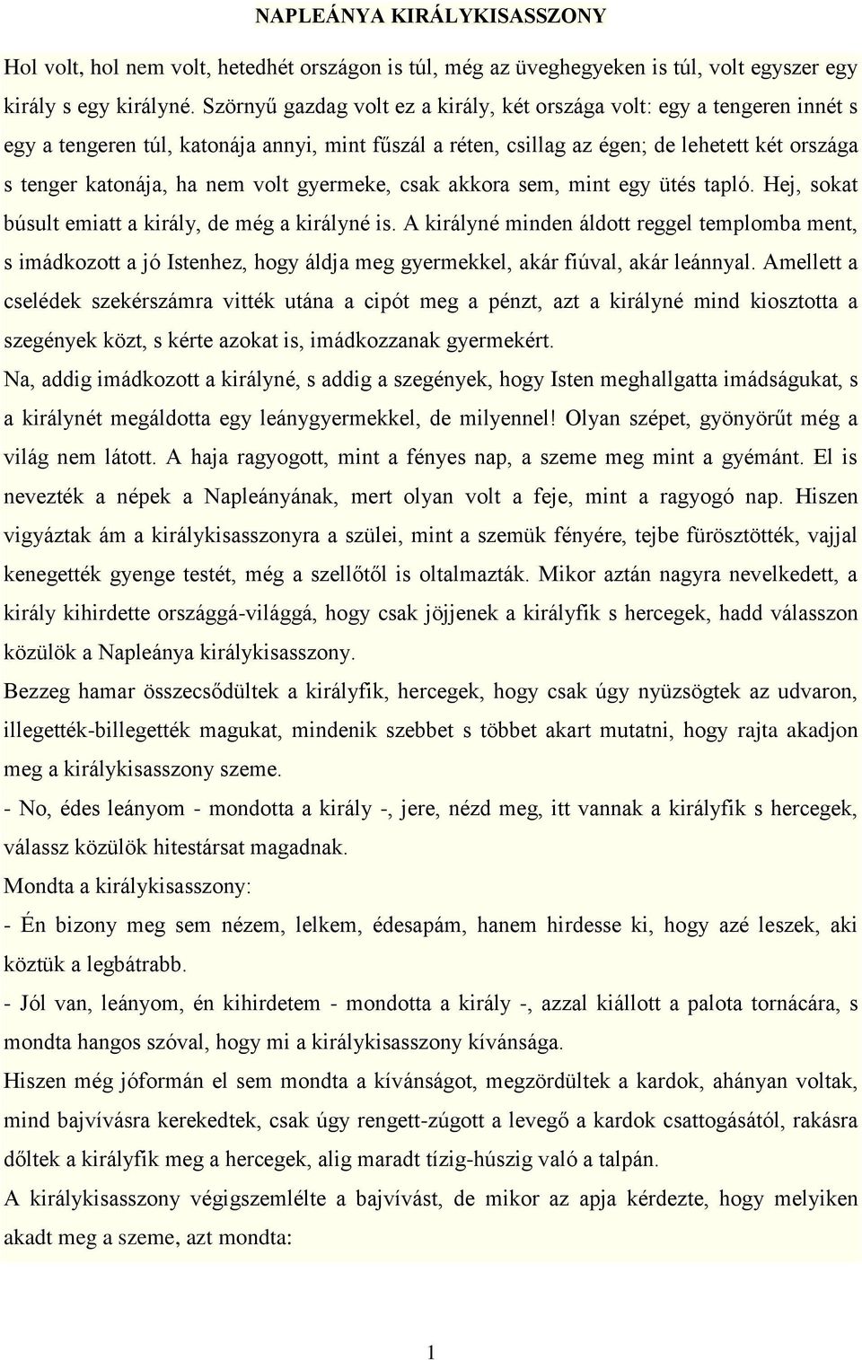 volt gyermeke, csak akkora sem, mint egy ütés tapló. Hej, sokat búsult emiatt a király, de még a királyné is.