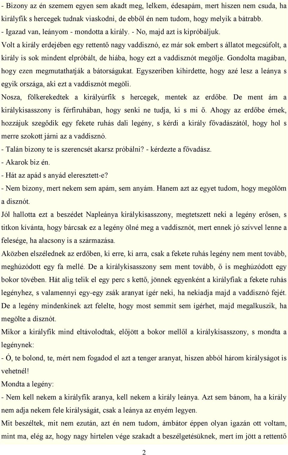 Volt a király erdejében egy rettentő nagy vaddisznó, ez már sok embert s állatot megcsúfolt, a király is sok mindent elpróbált, de hiába, hogy ezt a vaddisznót megölje.