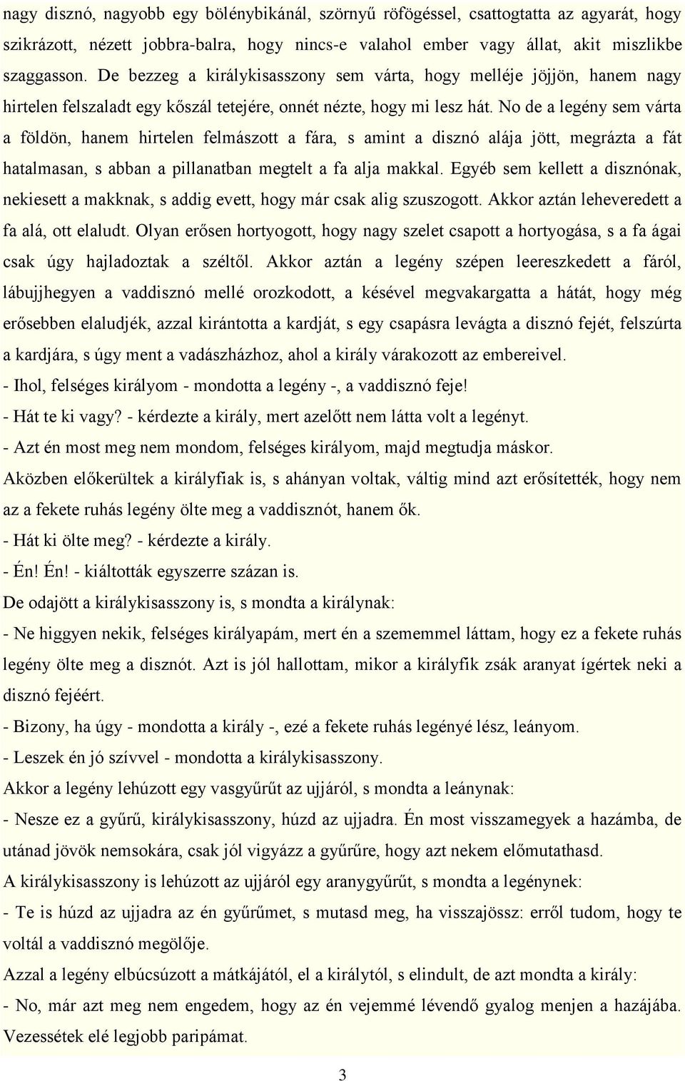 No de a legény sem várta a földön, hanem hirtelen felmászott a fára, s amint a disznó alája jött, megrázta a fát hatalmasan, s abban a pillanatban megtelt a fa alja makkal.