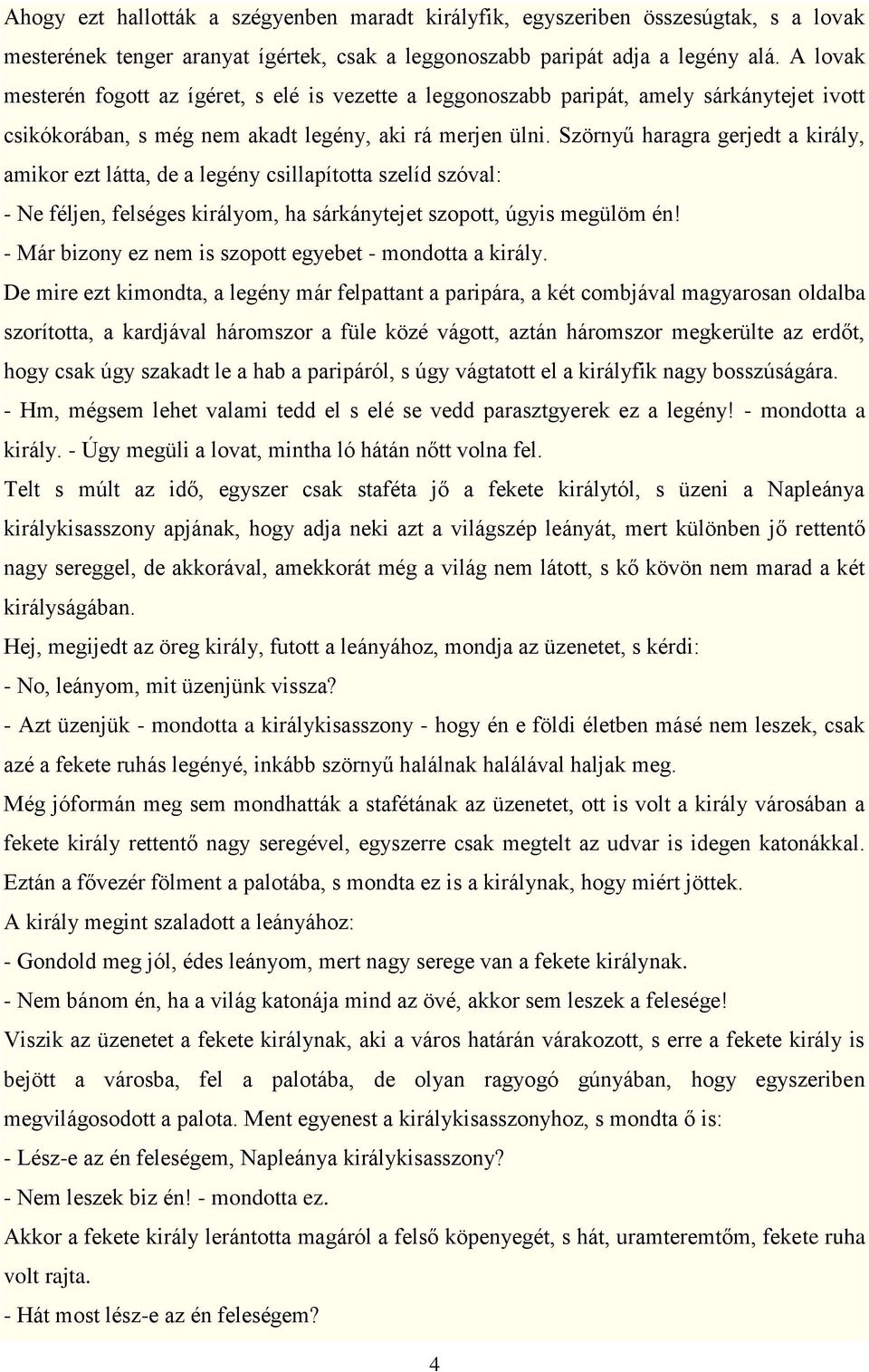 Szörnyű haragra gerjedt a király, amikor ezt látta, de a legény csillapította szelíd szóval: - Ne féljen, felséges királyom, ha sárkánytejet szopott, úgyis megülöm én!