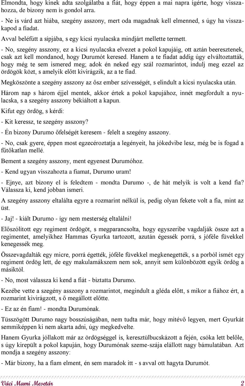 - No, szegény asszony, ez a kicsi nyulacska elvezet a pokol kapujáig, ott aztán beeresztenek, csak azt kell mondanod, hogy Durumót keresed.