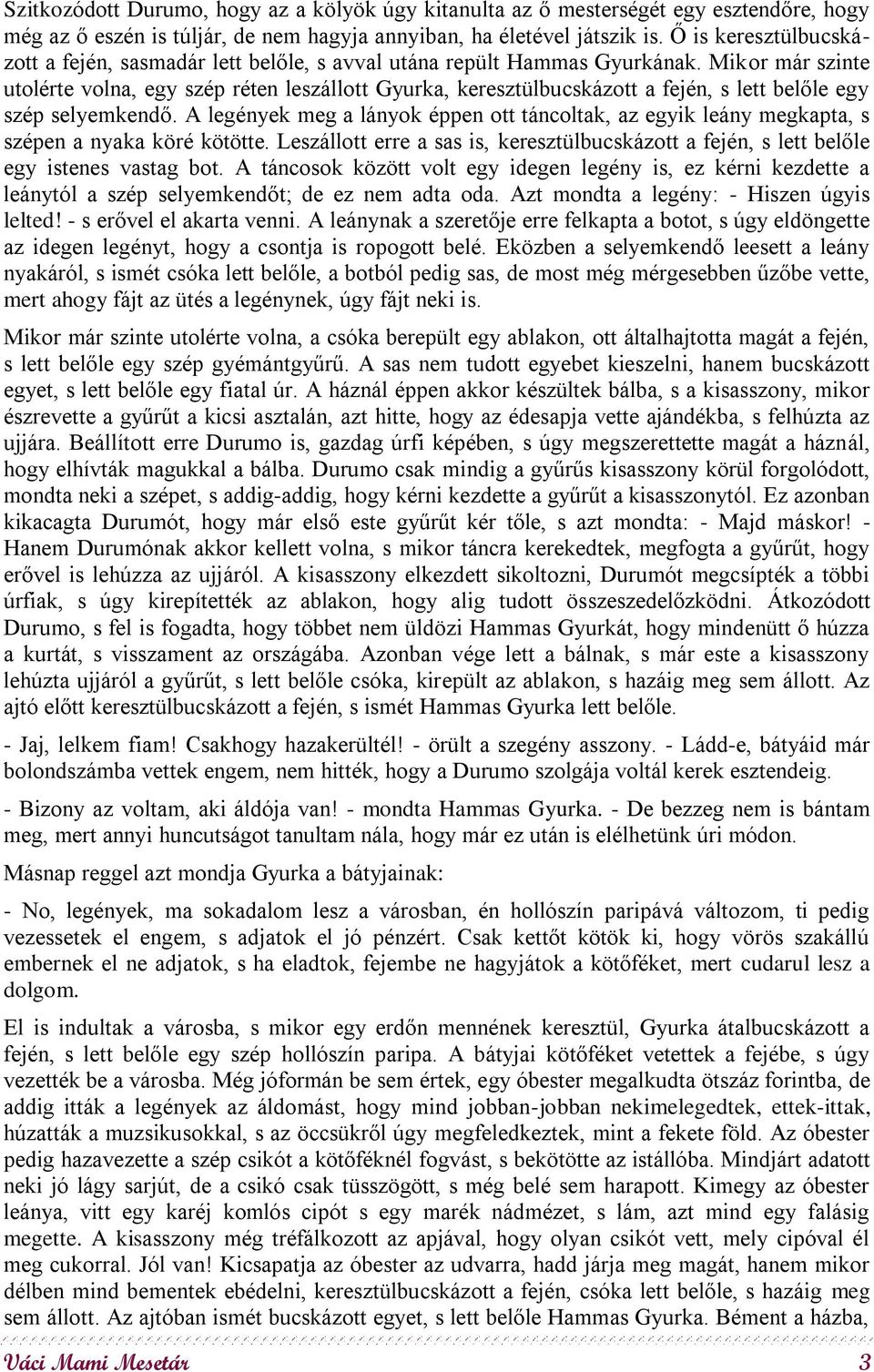 Mikor már szinte utolérte volna, egy szép réten leszállott Gyurka, keresztülbucskázott a fején, s lett belőle egy szép selyemkendő.