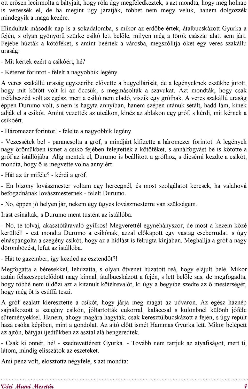 Fejébe húzták a kötőféket, s amint beértek a városba, megszólítja őket egy veres szakállú uraság: - Mit kértek ezért a csikóért, hé? - Kétezer forintot - felelt a nagyobbik legény.