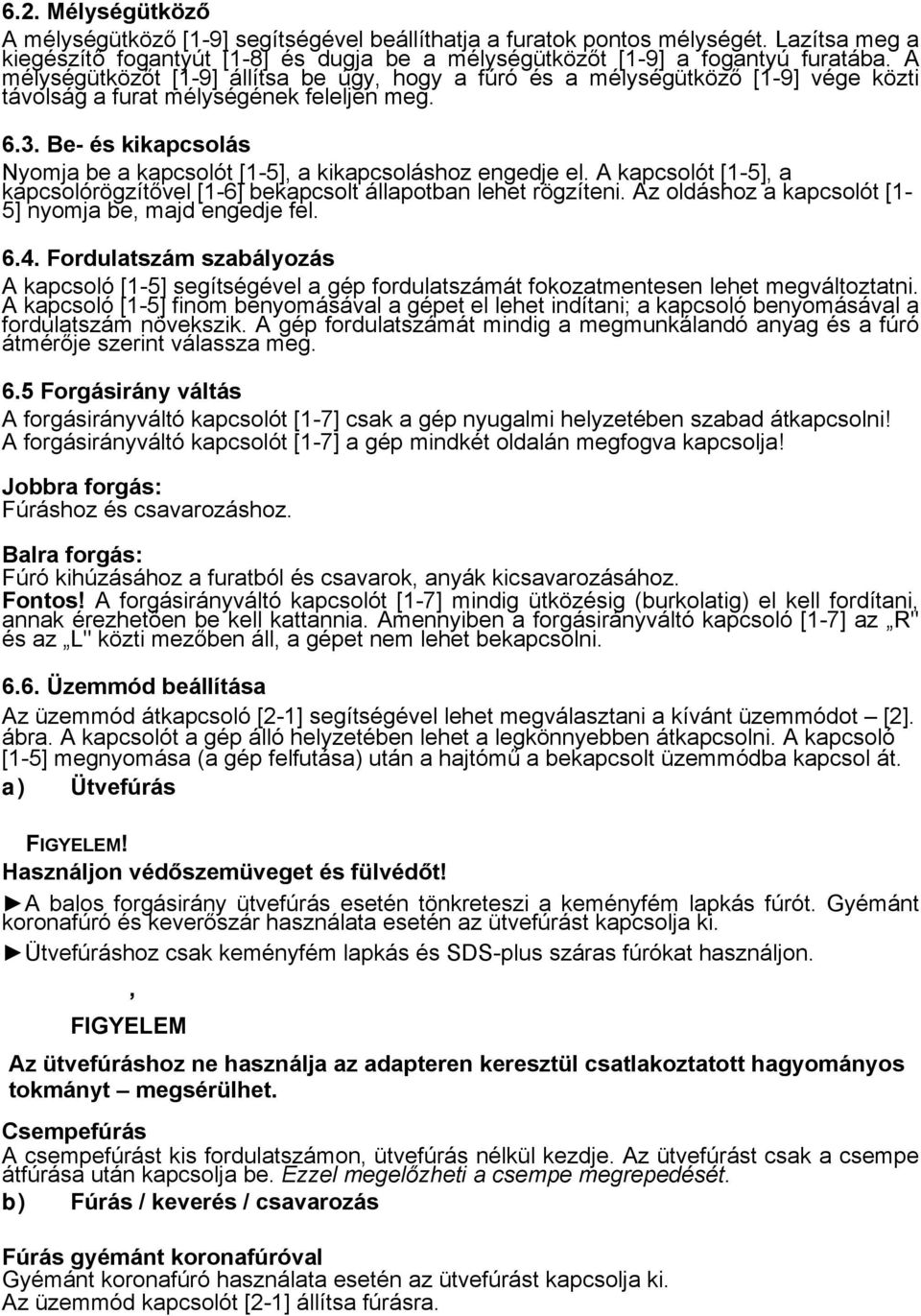 Be- és kikapcsolás Nyomja be a kapcsolót [1-5], a kikapcsoláshoz engedje el. A kapcsolót [1-5], a kapcsolórögzítővel [1-6] bekapcsolt állapotban lehet rögzíteni.