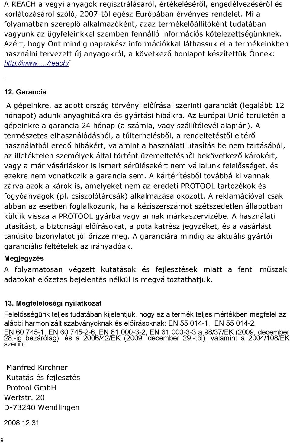 Azért, hogy Önt mindig naprakész információkkal láthassuk el a termékeinkben használni tervezett új anyagokról, a következő honlapot készítettük Önnek: http://www.../reach/. 12.