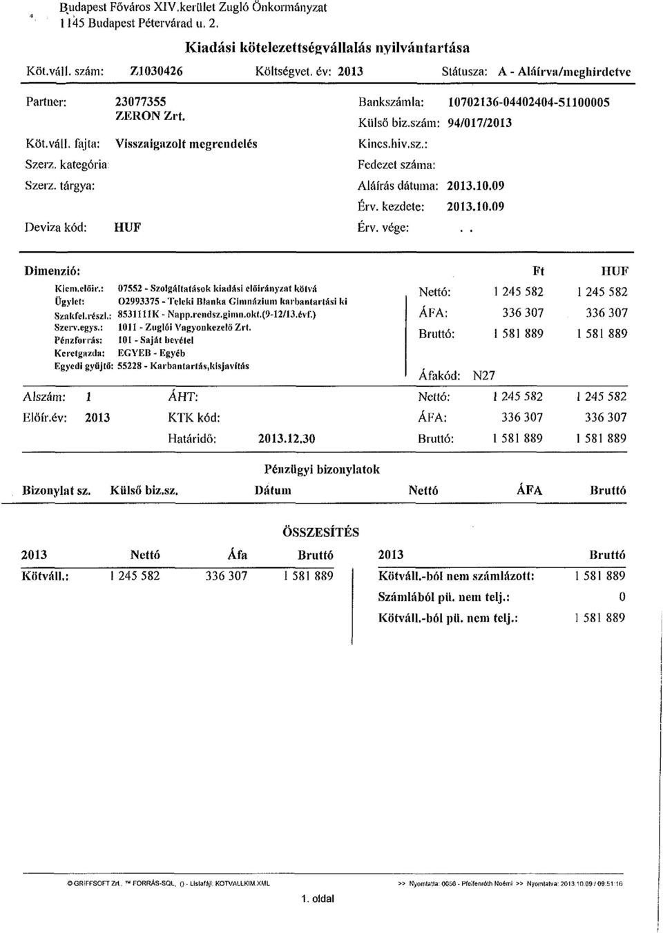 Visszaigazolt megrendelés HUF Bankszámla: 10702136-04402404-51100005 Külső biz.szám: 94/017/2013 Kincs, hiv.sz.: Fedezet száma: Aláírás dátuma: 2013.10.09 Érv. kezdete: 2013.10.09 Érv. vége:.