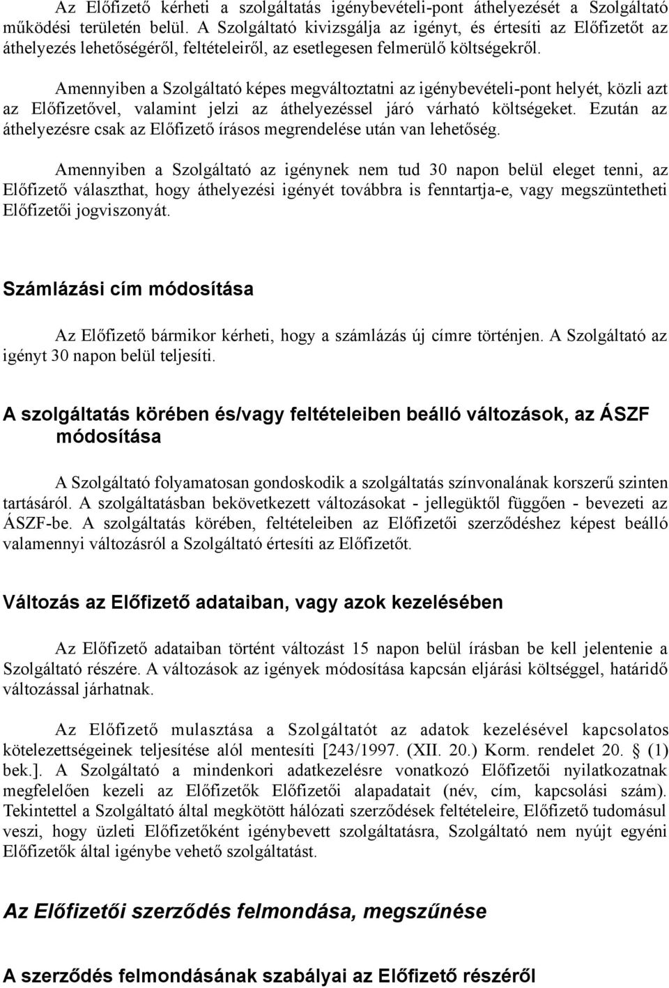 Amennyiben a Szolgáltató képes megváltoztatni az igénybevételi-pont helyét, közli azt az Előfizetővel, valamint jelzi az áthelyezéssel járó várható költségeket.