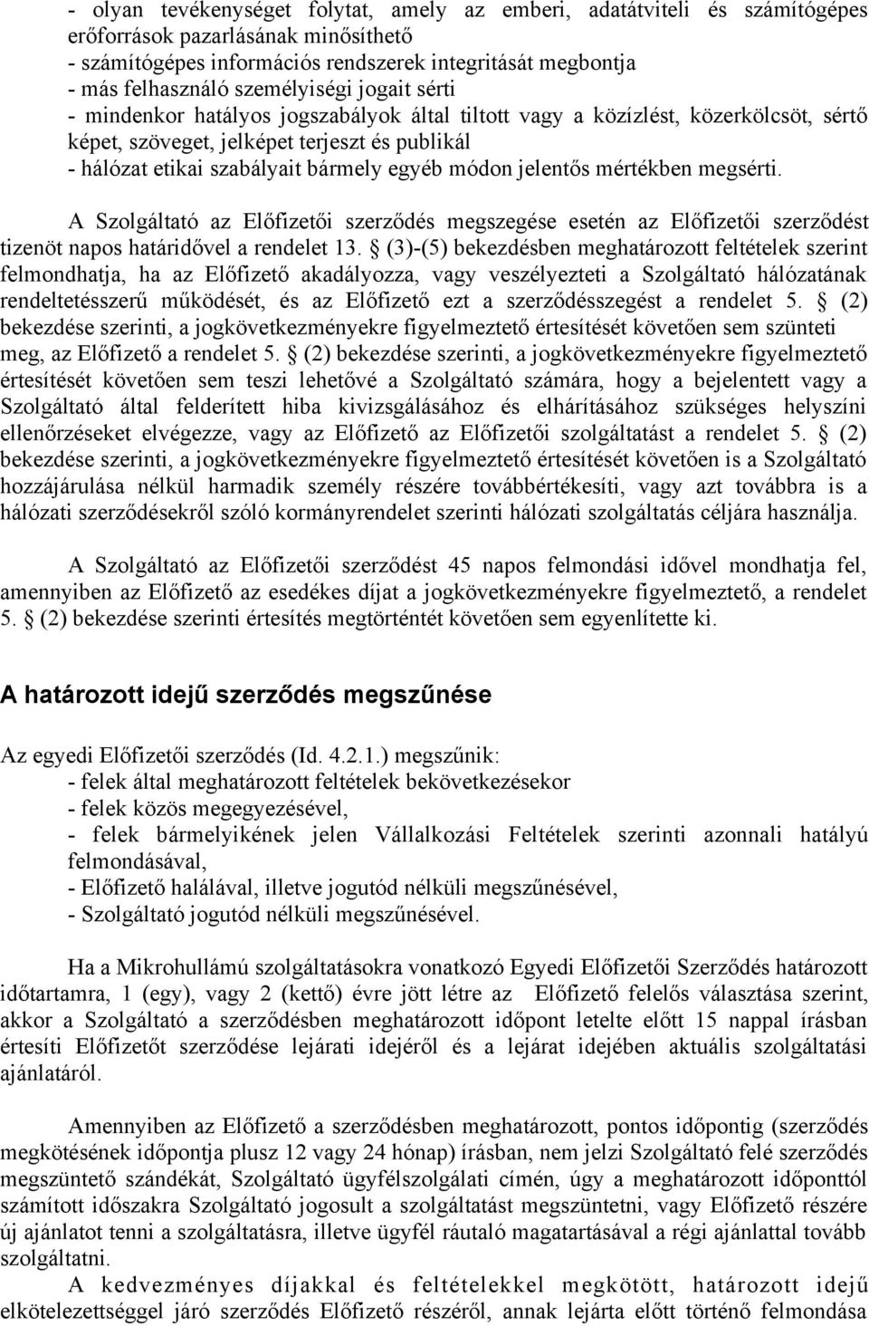 egyéb módon jelentős mértékben megsérti. A Szolgáltató az Előfizetői szerződés megszegése esetén az Előfizetői szerződést tizenöt napos határidővel a rendelet 13.