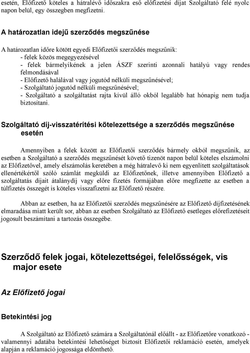 vagy rendes felmondásával - Előfizető halálával vagy jogutód nélküli megszűnésével; - Szolgáltató jogutód nélküli megszűnésével; - Szolgáltató a szolgáltatást rajta kívül álló okból legalább hat