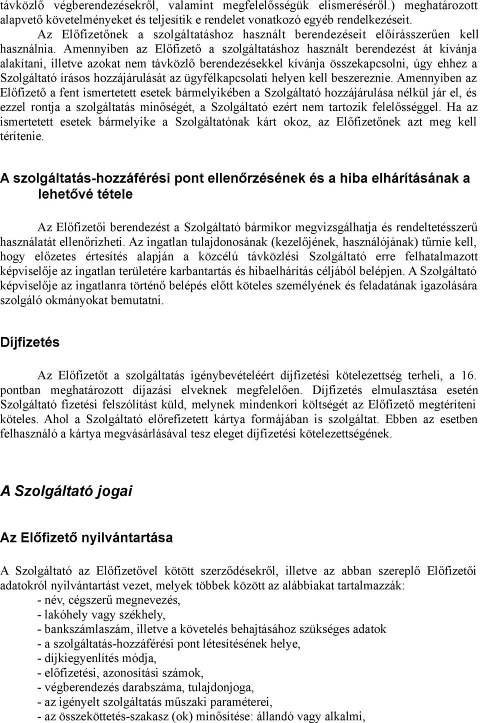 Amennyiben az Előfizető a szolgáltatáshoz használt berendezést át kívánja alakítani, illetve azokat nem távközlő berendezésekkel kívánja összekapcsolni, úgy ehhez a Szolgáltató írásos hozzájárulását