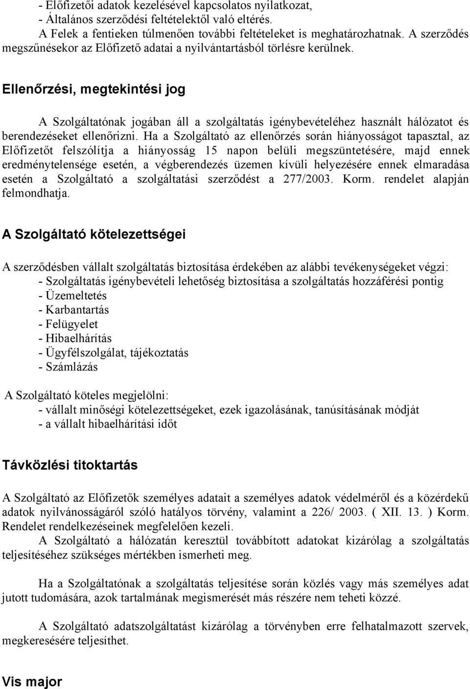 Ellenőrzési, megtekintési jog A Szolgáltatónak jogában áll a szolgáltatás igénybevételéhez használt hálózatot és berendezéseket ellenőrizni.