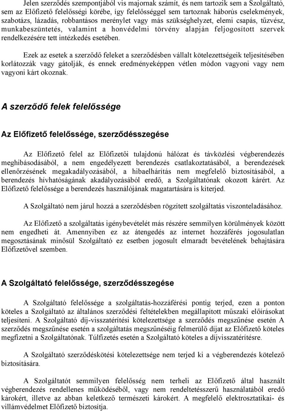 Ezek az esetek a szerződő feleket a szerződésben vállalt kötelezettségeik teljesítésében korlátozzák vagy gátolják, és ennek eredményeképpen vétlen módon vagyoni vagy nem vagyoni kárt okoznak.
