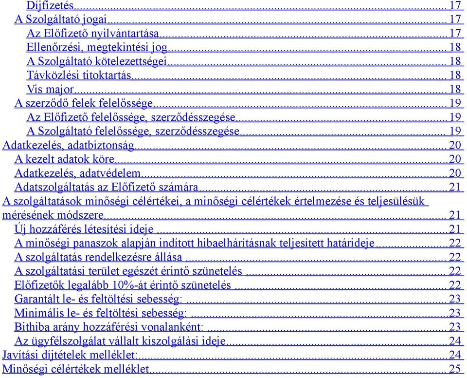 .. 20 Adatkezelés, adatvédelem... 20 Adatszolgáltatás az Előfizető számára... 21 A szolgáltatások minőségi célértékei, a minőségi célértékek értelmezése és teljesülésük mérésének módszere.