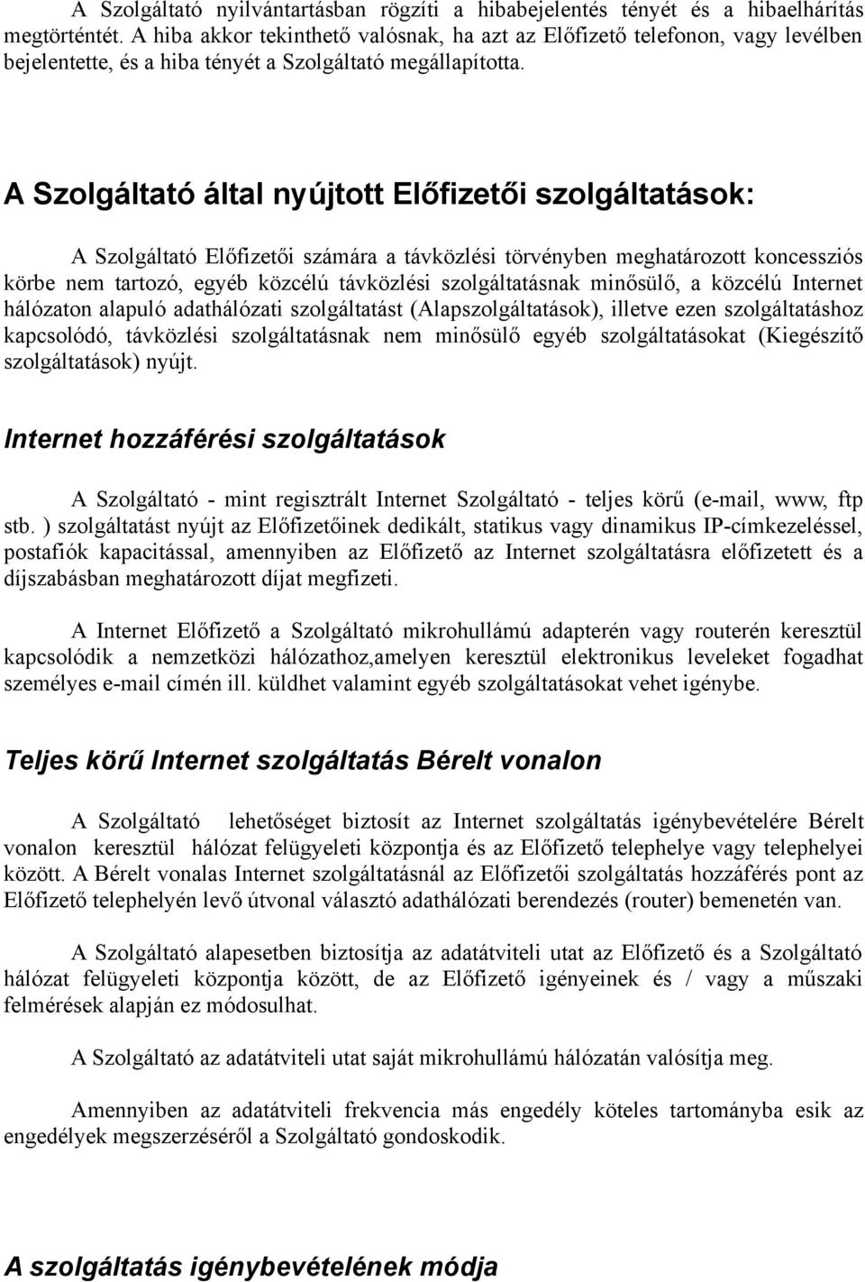 A Szolgáltató által nyújtott Előfizetői szolgáltatások: A Szolgáltató Előfizetői számára a távközlési törvényben meghatározott koncessziós körbe nem tartozó, egyéb közcélú távközlési szolgáltatásnak