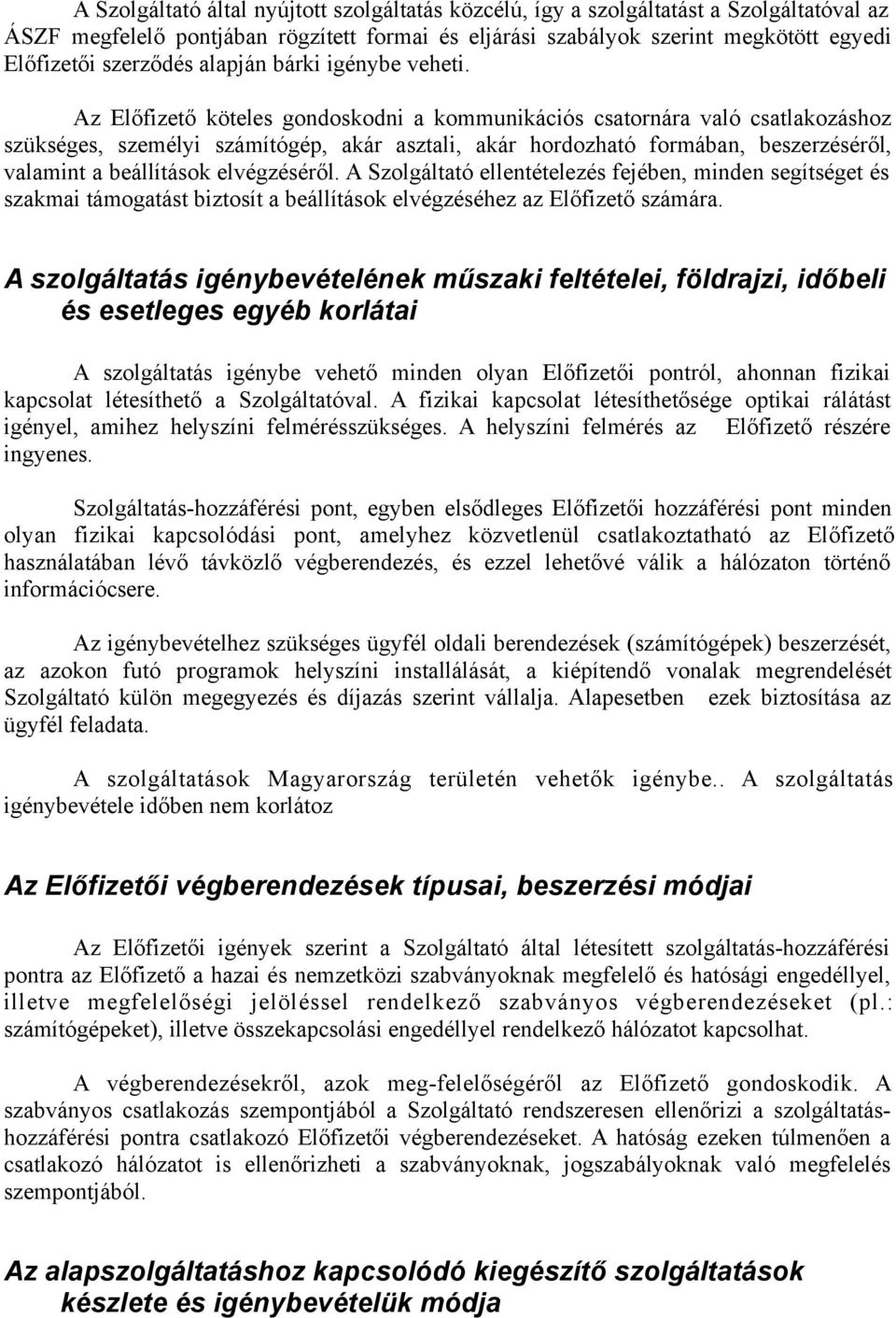 Az Előfizető köteles gondoskodni a kommunikációs csatornára való csatlakozáshoz szükséges, személyi számítógép, akár asztali, akár hordozható formában, beszerzéséről, valamint a beállítások