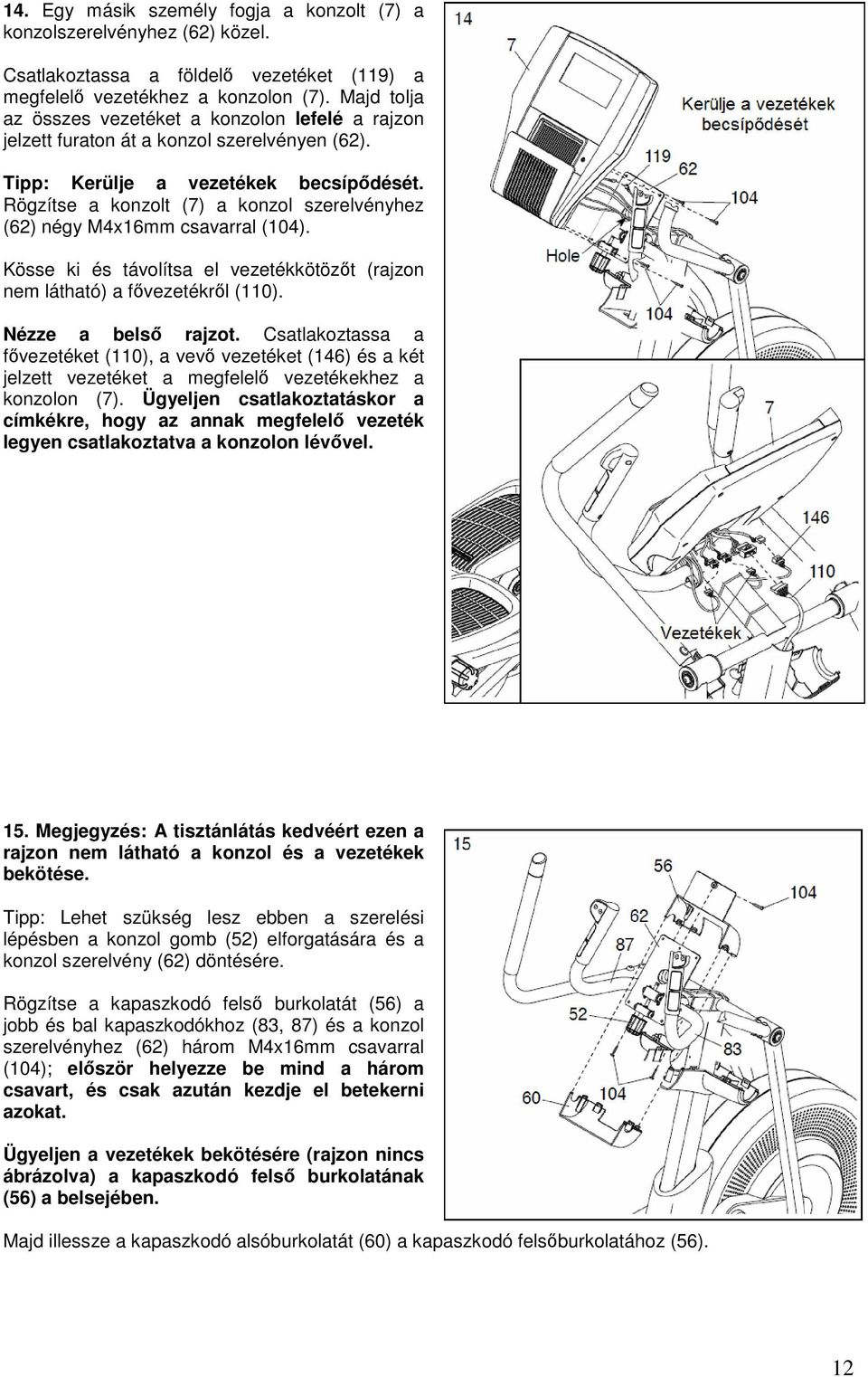 Rögzítse a konzolt (7) a konzol szerelvényhez (62) négy M4x16mm csavarral (104). Kösse ki és távolítsa el vezetékkötözőt (rajzon nem látható) a fővezetékről (110). Nézze a belső rajzot.