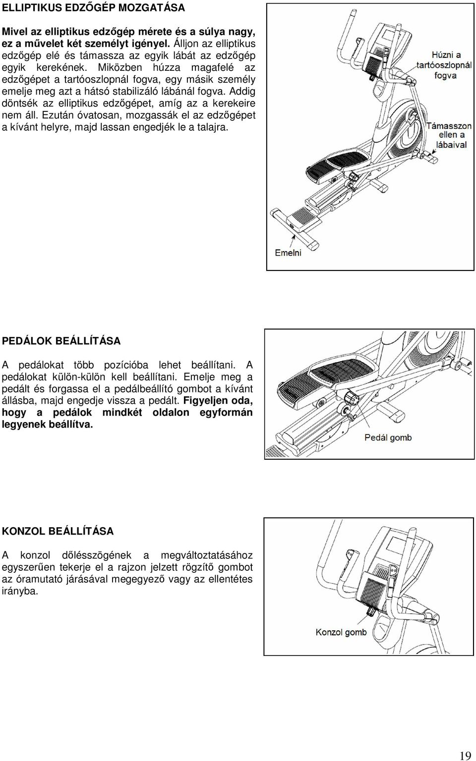 Miközben húzza magafelé az edzőgépet a tartóoszlopnál fogva, egy másik személy emelje meg azt a hátsó stabilizáló lábánál fogva. Addig döntsék az elliptikus edzőgépet, amíg az a kerekeire nem áll.
