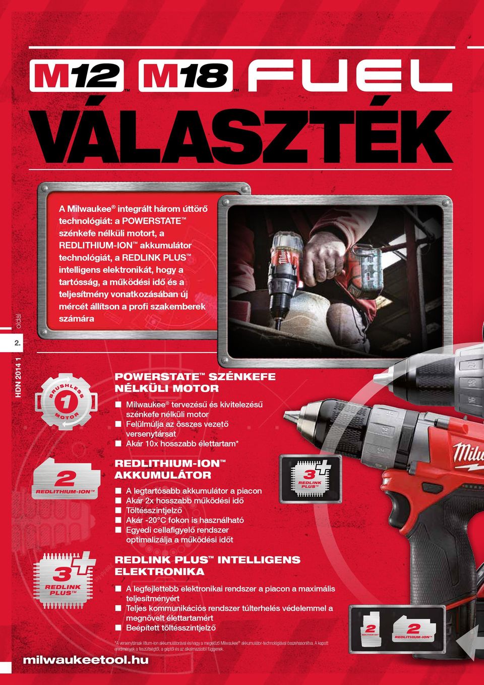 POWERSTATE SZÉNKEFE NÉLKÜLI MOTOR Milwaukee tervezésű és kivitelezésű szénkefe nélküli motor Felülmúlja az összes vezető versenytársat Akár 10x hosszabb élettartam* REDLITHIUMION AKKUMULÁTOR A