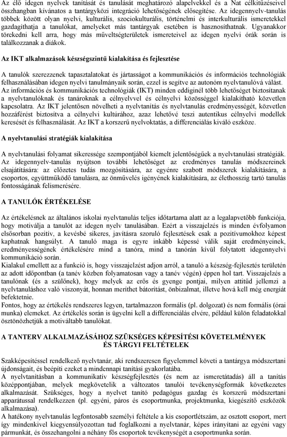 hasznosíthatnak. Ugyanakkor törekedni kell arra, hogy más műveltségterületek ismereteivel az idegen nyelvi órák során is találkozzanak a diákok.