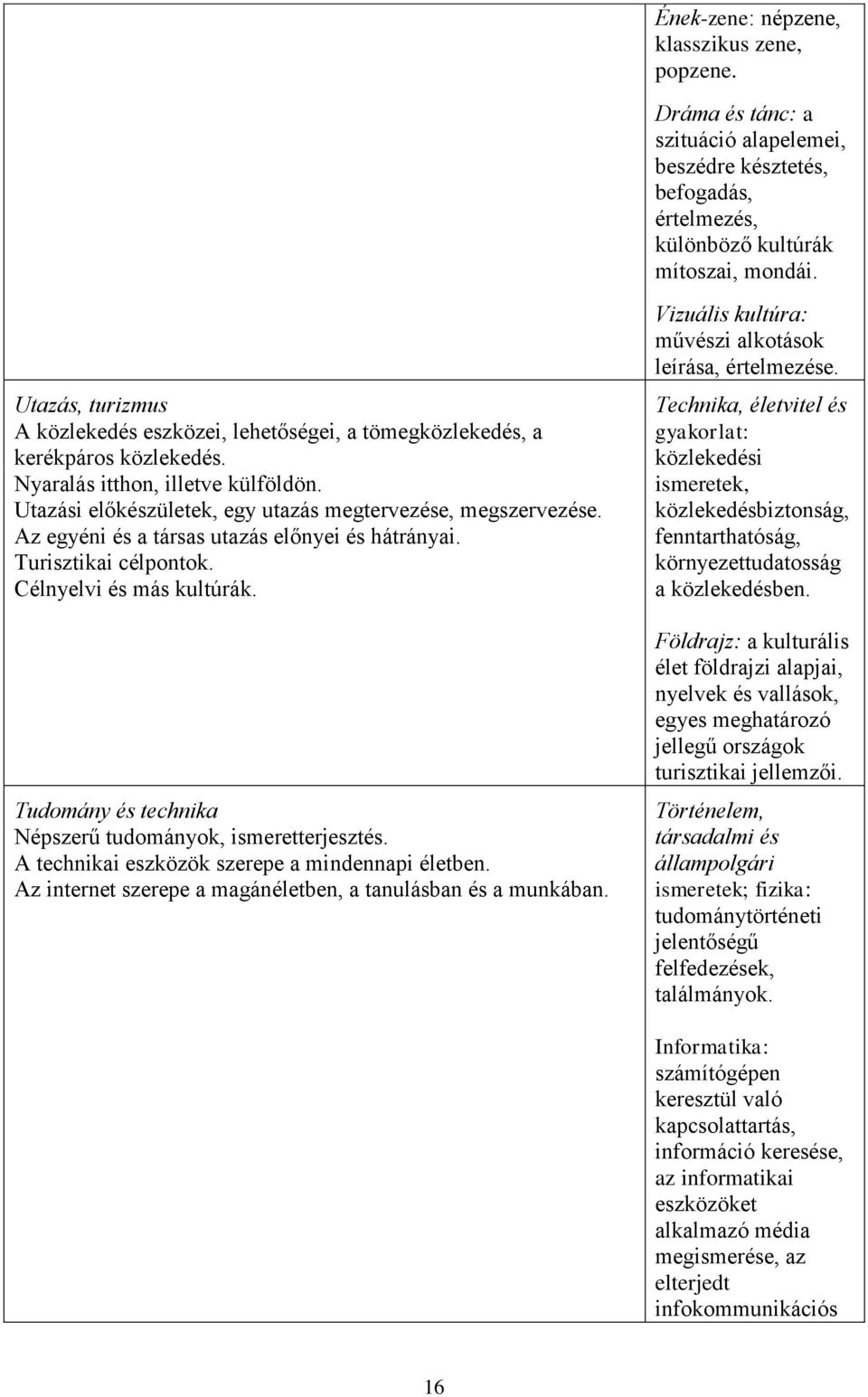 Az egyéni és a társas utazás előnyei és hátrányai. Turisztikai célpontok. Célnyelvi és más kultúrák. Tudomány és technika Népszerű tudományok, ismeretterjesztés.