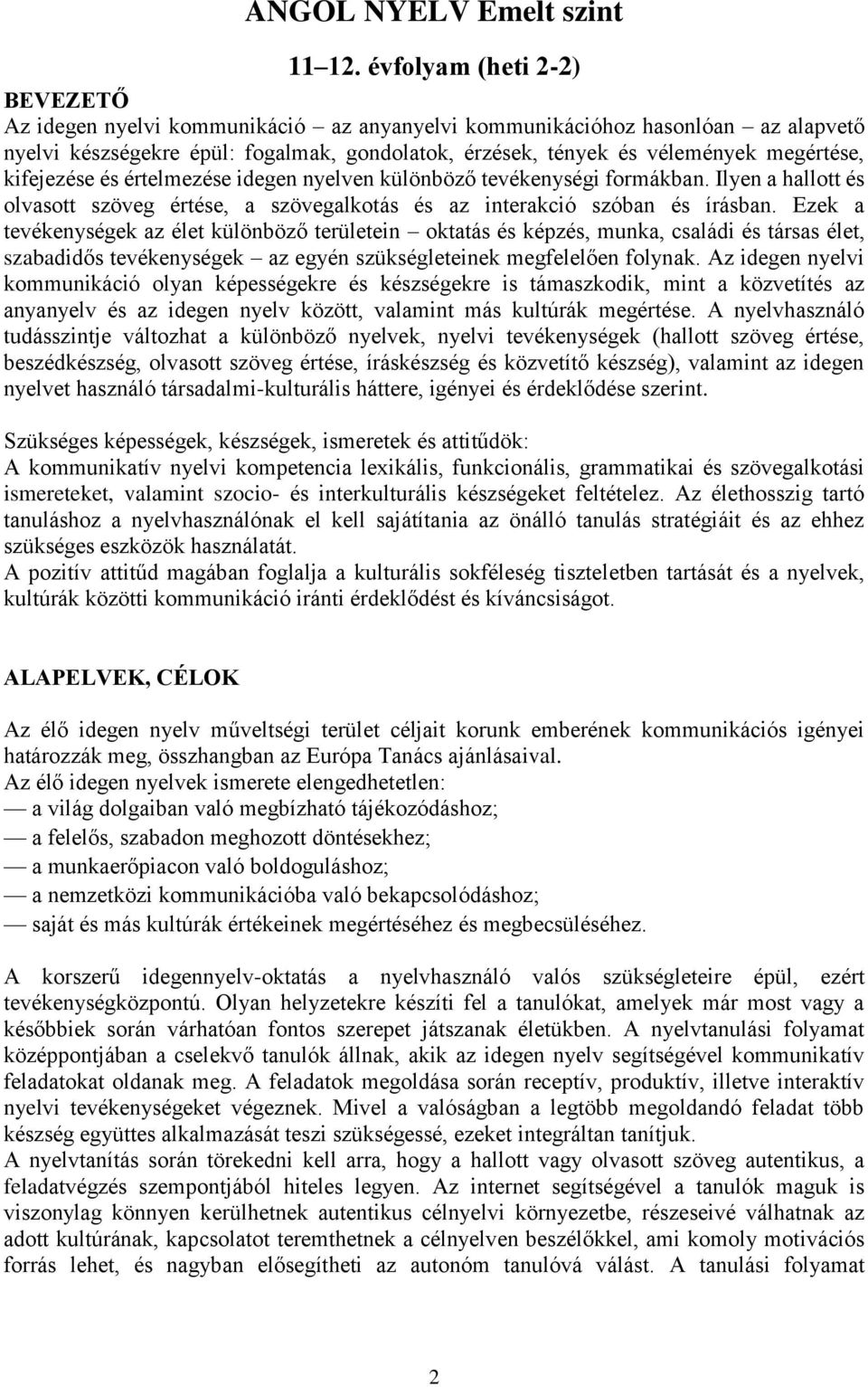 kifejezése és értelmezése idegen nyelven különböző tevékenységi formákban. Ilyen a hallott és olvasott szöveg értése, a szövegalkotás és az interakció szóban és írásban.