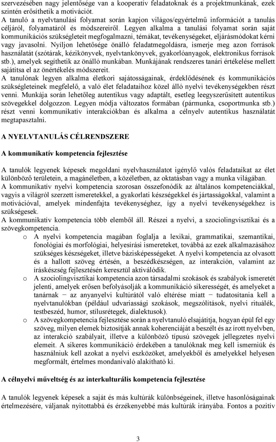 Legyen alkalma a tanulási folyamat során saját kommunikációs szükségleteit megfogalmazni, témákat, tevékenységeket, eljárásmódokat kérni vagy javasolni.