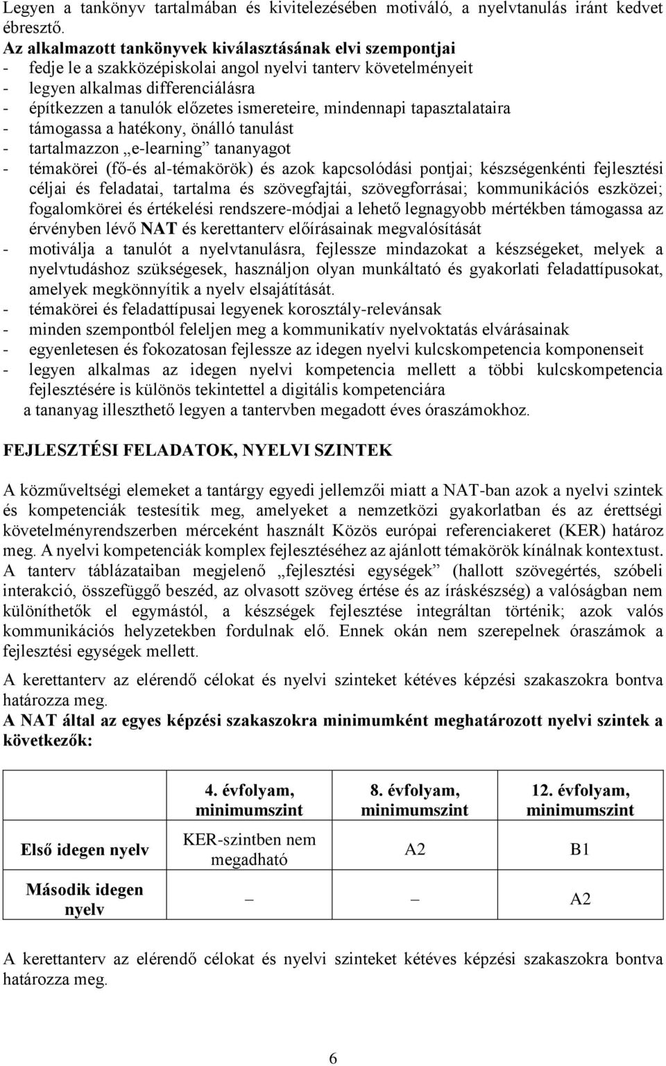 ismereteire, mindennapi tapasztalataira - támogassa a hatékony, önálló tanulást - tartalmazzon e-learning tananyagot - témakörei (fő-és al-témakörök) és azok kapcsolódási pontjai; készségenkénti