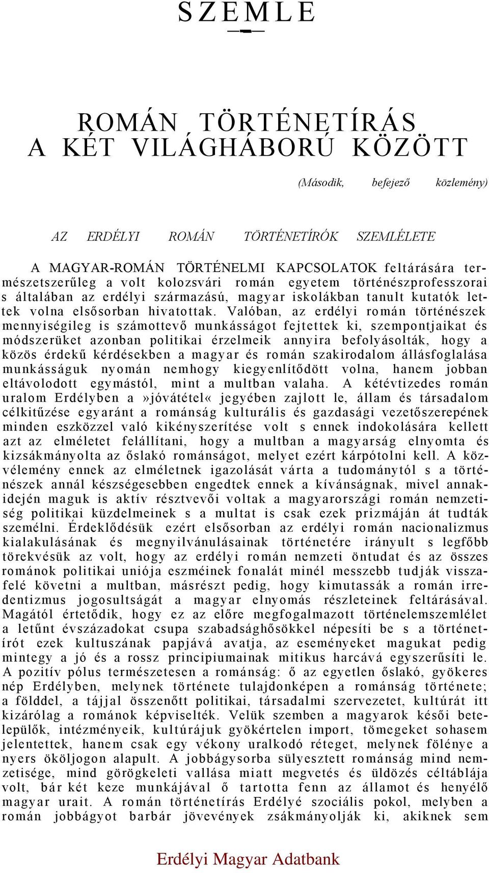 Valóban, az erdélyi román történészek mennyiségileg is számottevő munkásságot fejtettek ki, szempontjaikat és módszerüket azonban politikai érzelmeik annyira befolyásolták, hogy a közös érdekű