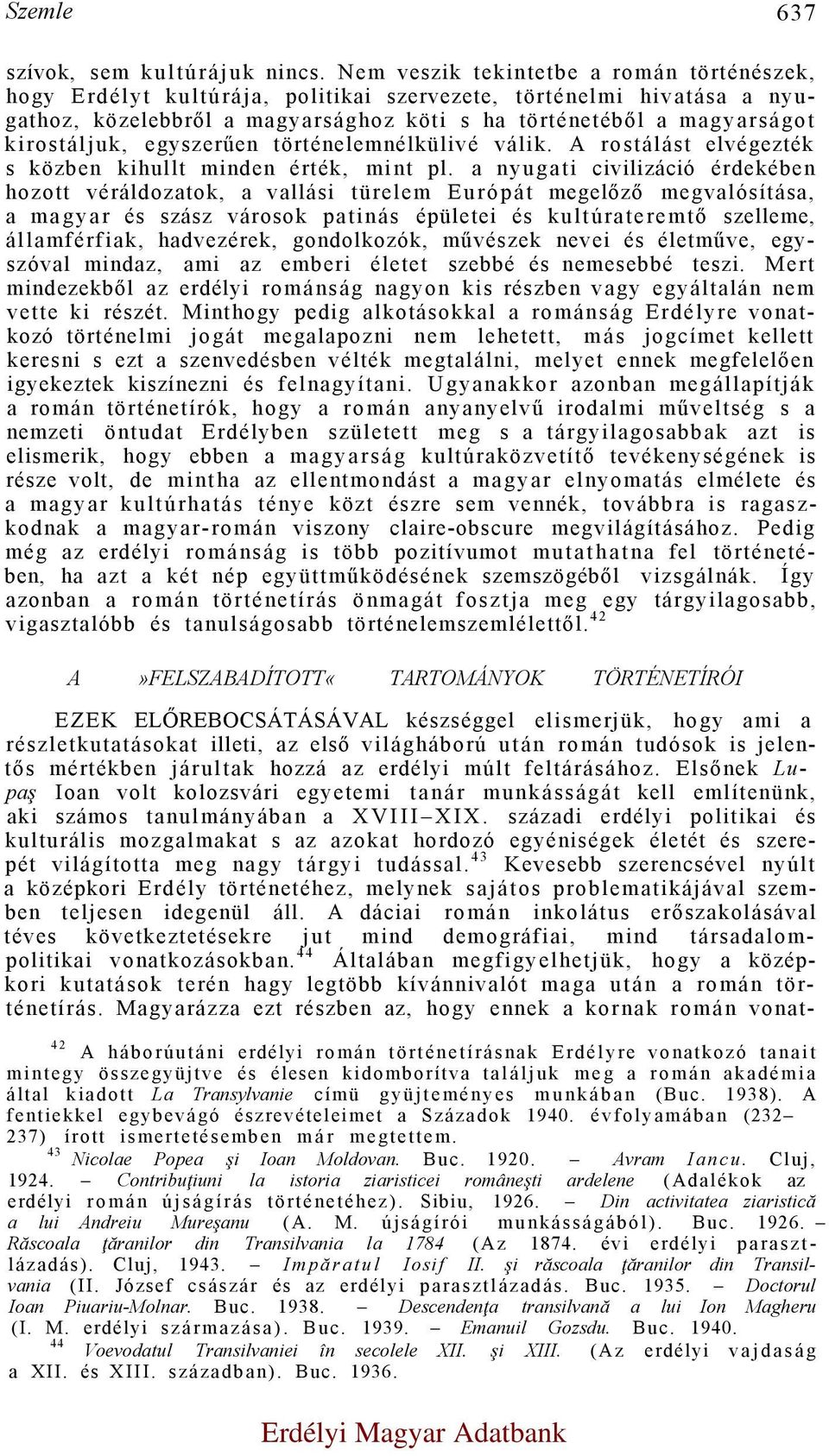 egyszerűen történelemnélkülivé válik. A rostálást elvégezték s közben kihullt minden érték, mint pl.