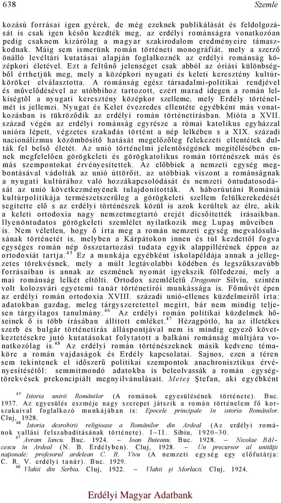 Ezt a feltűnő jelenséget csak abból az óriási különbségből érthetjük meg, mely a középkori nyugati és keleti keresztény kultúrköröket elválasztotta.